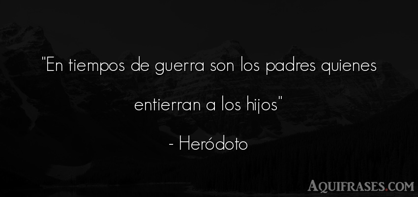 En tiempos de guerra son los padres quienes... | Aquifrases