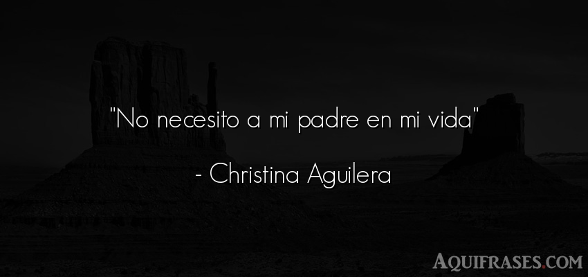 No necesito a mi padre en mi vida | Aquifrases