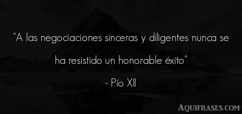 A las negociaciones sinceras y diligentes nunca se... | Aquifrases